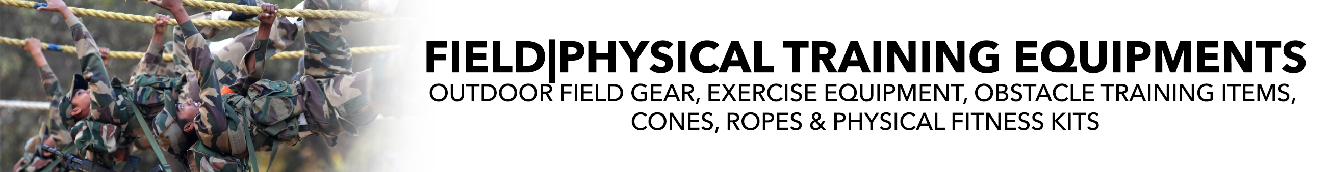FIELD|PHYSICAL TRAINING EQUIPMENTS FIELD|PHYSICAL TRAINING EQUIPMENTS