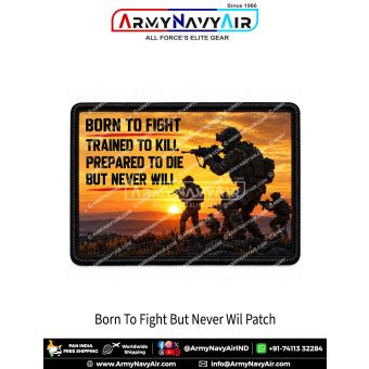 Born to Fight Never Will Military Morale Patch showing the words Born to Fight, Trained to Kill, Prepared to Die, But Never Will in bold black military lettering beside five armed soldier silhouettes against a bright orange and yellow sunset, with red acc